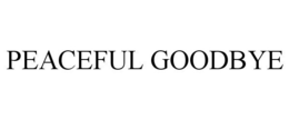 PEACEFUL GOODBYE trademark