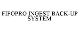 FIFOPRO INGEST BACK-UP SYSTEM trademark