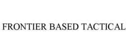 FRONTIER BASED TACTICAL trademark
