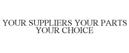 YOUR SUPPLIERS YOUR PARTS YOUR CHOICE trademark