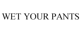 WET YOUR PANTS trademark