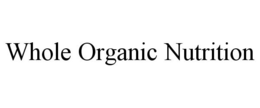 WHOLE ORGANIC NUTRITION trademark