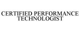 CERTIFIED PERFORMANCE TECHNOLOGIST trademark
