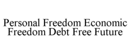 PERSONAL FREEDOM ECONOMIC FREEDOM DEBT FREE FUTURE trademark