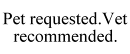 PET REQUESTED.VET RECOMMENDED. trademark