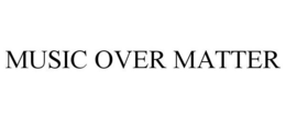 MUSIC OVER MATTER trademark