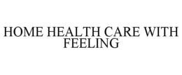 HOME HEALTH CARE WITH FEELING trademark