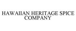HAWAIIAN HERITAGE SPICE COMPANY trademark