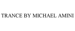TRANCE BY MICHAEL AMINI trademark