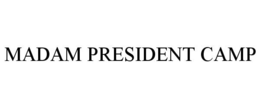 MADAM PRESIDENT CAMP trademark