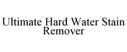 ULTIMATE HARD WATER STAIN REMOVER trademark