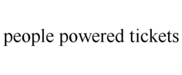 PEOPLE POWERED TICKETS trademark