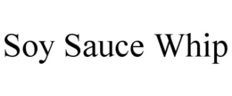 SOY SAUCE WHIP trademark