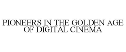 PIONEERS IN THE GOLDEN AGE OF DIGITAL CINEMA trademark