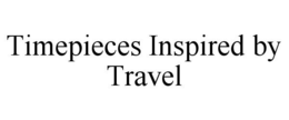 TIMEPIECES INSPIRED BY TRAVEL trademark
