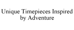 UNIQUE TIMEPIECES INSPIRED BY ADVENTURE trademark