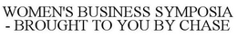 WOMEN'S BUSINESS SYMPOSIA - BROUGHT TO YOU BY CHASE trademark