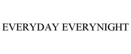 EVERYDAY EVERYNIGHT trademark