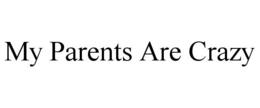 MY PARENTS ARE CRAZY trademark