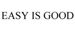 EASY IS GOOD trademark