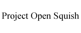 PROJECT OPEN SQUISH trademark