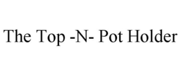 THE TOP -N- POT HOLDER trademark