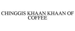 CHINGGIS KHAAN KHAAN OF COFFEE trademark
