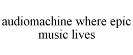 AUDIOMACHINE WHERE EPIC MUSIC LIVES trademark
