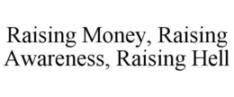 RAISING MONEY, RAISING AWARENESS, RAISING HELL trademark