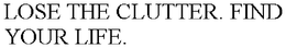 LOSE THE CLUTTER. FIND YOUR LIFE. trademark