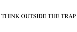 THINK OUTSIDE THE TRAP trademark