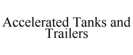 ACCELERATED TANKS AND TRAILERS trademark