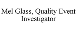 MEL GLASS, QUALITY EVENT INVESTIGATOR trademark