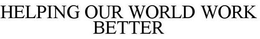 HELPING OUR WORLD WORK BETTER trademark