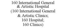 160 INTERNATIONAL GENERAL & ARTISTIC HOSPITAL (160 INTERNATIONAL GENERAL & ARTISTIC CLINICS; 160 HOSPITAL; 160 CLINICS) trademark