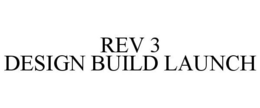 REV 3 DESIGN BUILD LAUNCH trademark