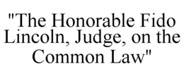 "THE HONORABLE FIDO LINCOLN, JUDGE, ON THE COMMON LAW" trademark