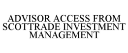 ADVISOR ACCESS FROM SCOTTRADE INVESTMENT MANAGEMENT trademark