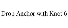 DROP ANCHOR WITH KNOT 6 trademark