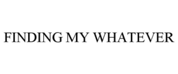 FINDING MY WHATEVER trademark