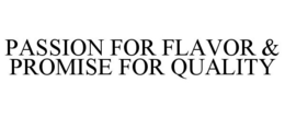 PASSION FOR FLAVOR & PROMISE FOR QUALITY trademark