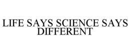 LIFE SAYS SCIENCE SAYS DIFFERENT trademark