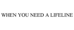 WHEN YOU NEED A LIFELINE trademark