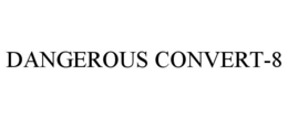 DANGEROUS CONVERT-8 trademark