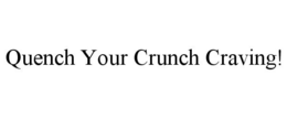 QUENCH YOUR CRUNCH CRAVING! trademark