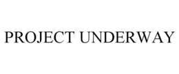 PROJECT UNDERWAY trademark