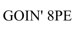 GOIN' 8PE trademark