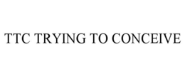TTC TRYING TO CONCEIVE trademark