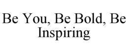 BE YOU, BE BOLD, BE INSPIRING trademark