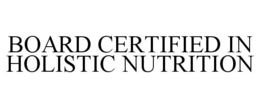 BOARD CERTIFIED IN HOLISTIC NUTRITION trademark